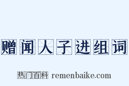 赠闻人子进组词是什么意思的图片